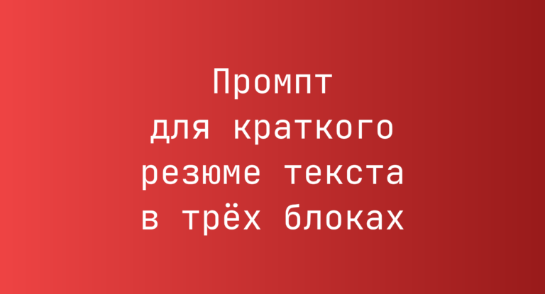 Промпт для краткого резюме текста в трех блоках