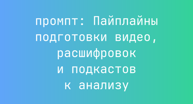 Пайплайны подготовки видео, расшифровок и подкастов к анализу