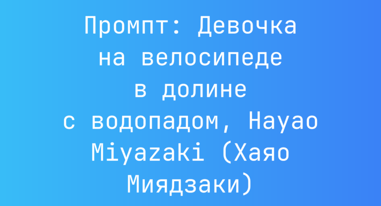Промпт: Девочка на велосипеде в долине с водопадом, Hayao Miyazaki (Хаяо Миядзаки)