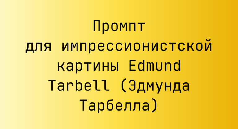 Промпт для импрессионистской картины Edmund Tarbell (Эдмунда Тарбелла)