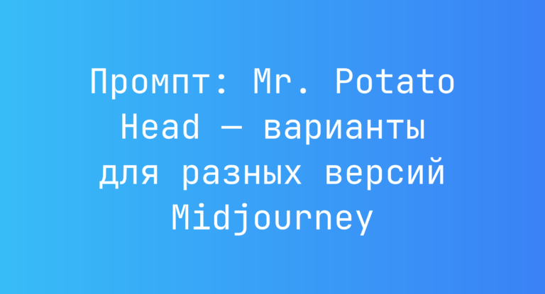Промпт: Mr. Potato Head — варианты для разных версий Midjourney