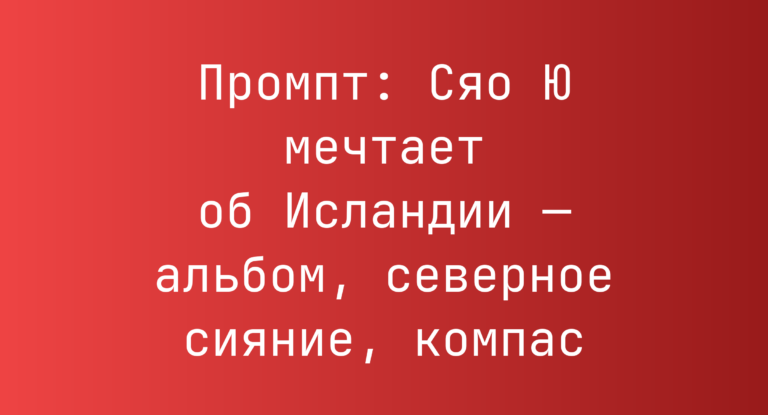 Промпт: Сяо Ю мечтает об Исландии — альбом, северное сияние, компас