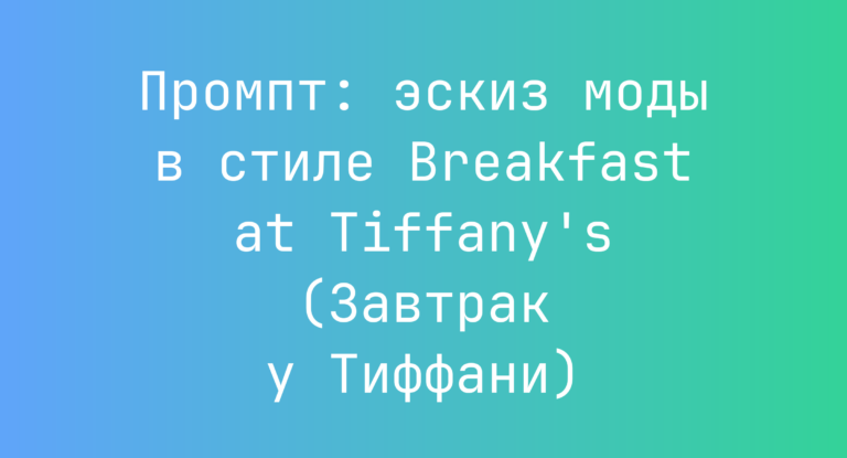 Промпт: эскиз моды в стиле Breakfast at Tiffany’s (Завтрак у Тиффани)