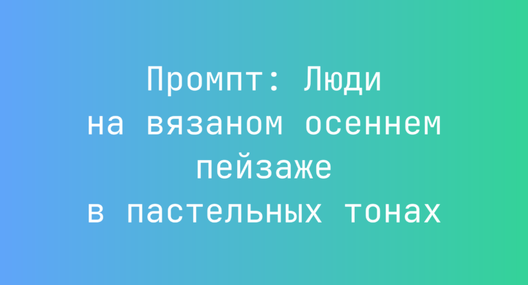 Промпт: Люди на вязаном осеннем пейзаже в пастельных тонах