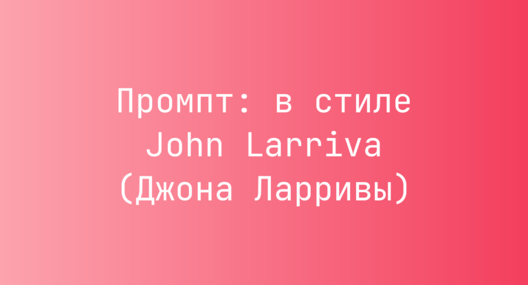 Промпт: в стиле John Larriva (Джона Ларривы)