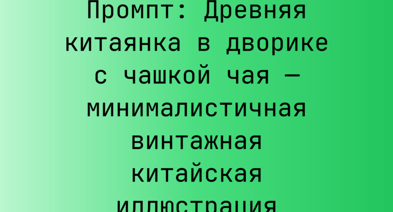 Промпт: Древняя китаянка в дворике с чашкой чая — минималистичная винтажная китайская иллюстрация