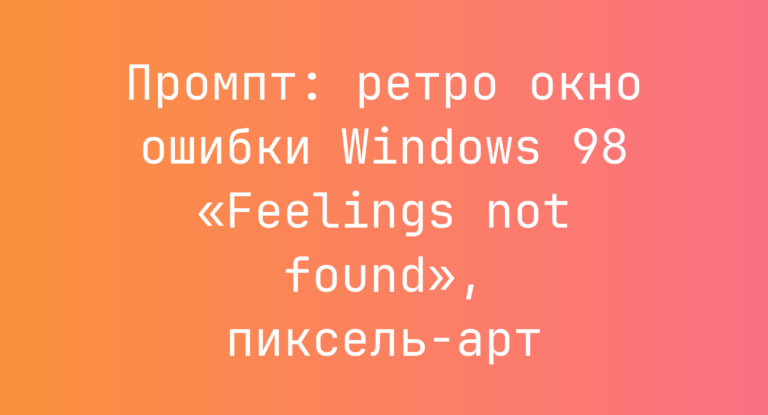 Промпт: ретро окно ошибки Windows 98 «Feelings not found», пиксель-арт