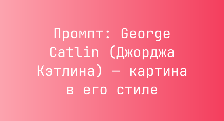 Промпт: George Catlin (Джорджа Кэтлина) — картина в его стиле