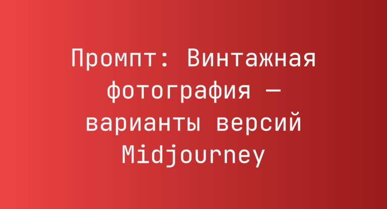 Промпт: Винтажная фотография — варианты версий Midjourney