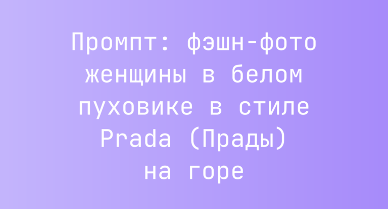 Промпт: фэшн-фото женщины в белом пуховике в стиле Prada (Прады) на горе