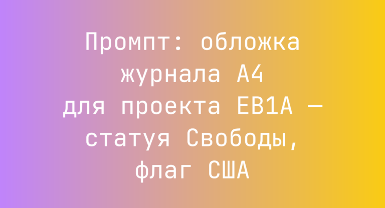Промпт: обложка журнала A4 для проекта EB1A — статуя Свободы, флаг США