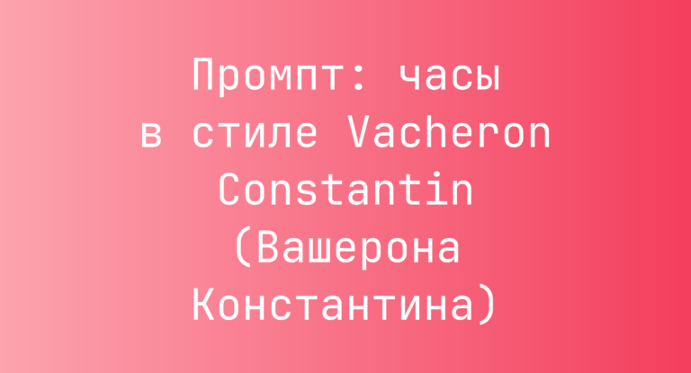 Промпт: часы в стиле Vacheron Constantin (Вашерона Константина)