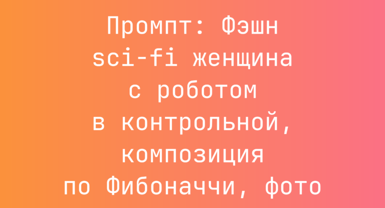 Промпт: Фэшн sci‑fi женщина с роботом в контрольной, композиция по Фибоначчи, фото