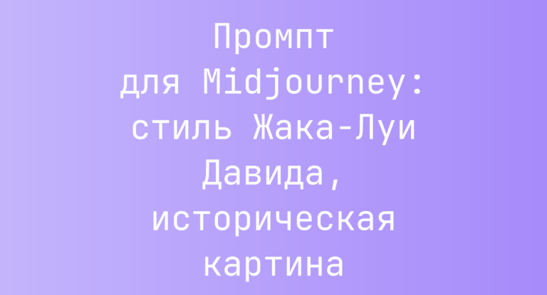 Промпт для Midjourney: стиль Жака-Луи Давида, историческая картина