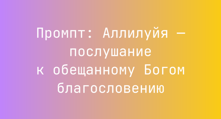 Промпт: Аллилуйя — послушание к обещанному Богом благословению