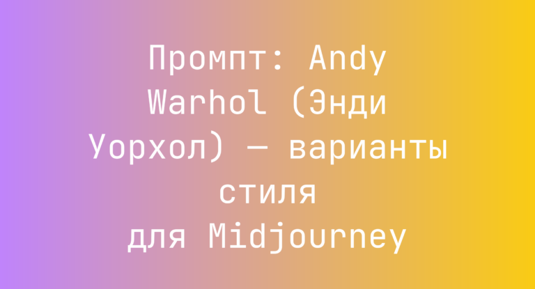 Промпт: Andy Warhol (Энди Уорхол) — варианты стиля для Midjourney