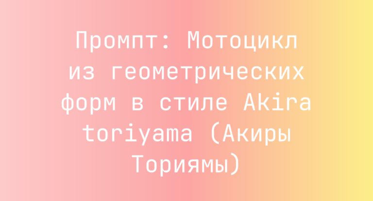 Промпт: Мотоцикл из геометрических форм в стиле Akira toriyama (Акиры Ториямы)