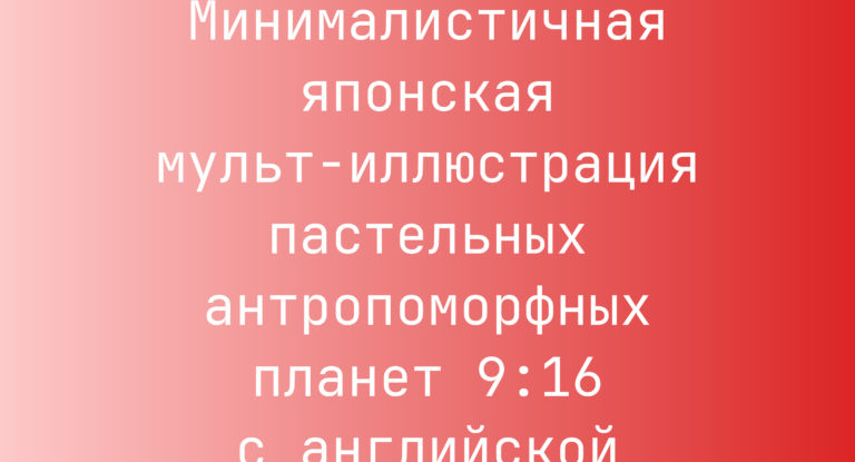 Промпт: Минималистичная японская мульт-иллюстрация пастельных антропоморфных планет 9:16 с английской надписью