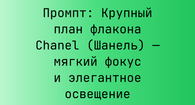 Промпт: Крупный план флакона Chanel (Шанель) — мягкий фокус и элегантное освещение