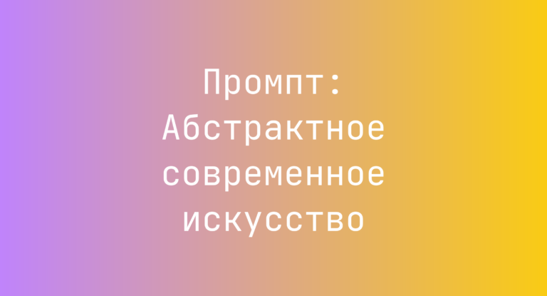 Промпт: Абстрактное современное искусство