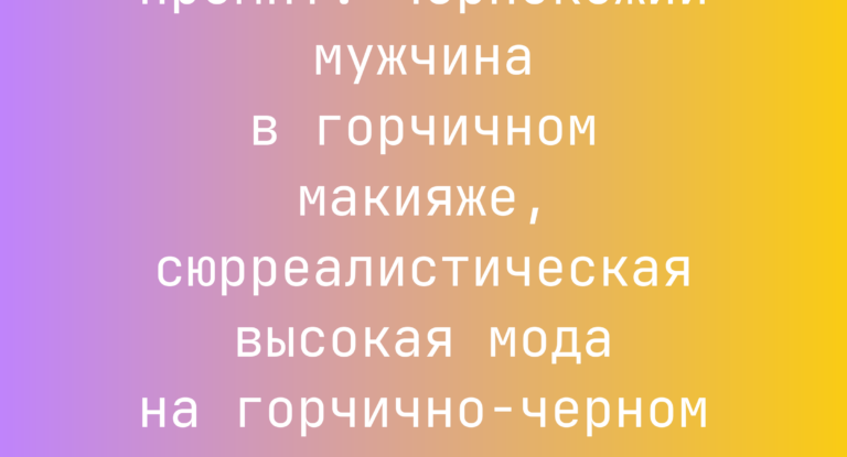 Промпт: Чернокожий мужчина в горчичном макияже, сюрреалистическая высокая мода на горчично-черном фоне