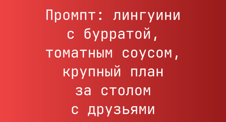 Промпт: лингуини с бурратой, томатным соусом, крупный план за столом с друзьями
