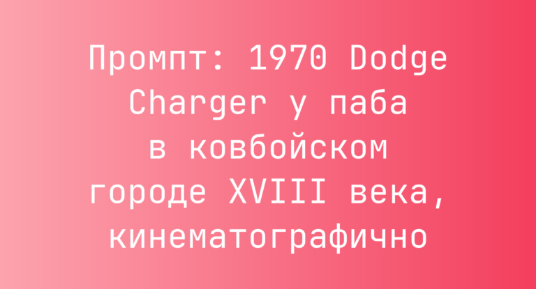 Промпт: 1970 Dodge Charger у паба в ковбойском городе XVIII века, кинематографично