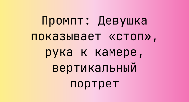 Промпт: Девушка показывает «стоп», рука к камере, вертикальный портрет