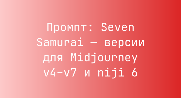 Промпт: Seven Samurai — версии для Midjourney v4–v7 и niji 6