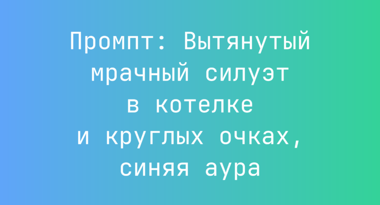 Промпт: Вытянутый мрачный силуэт в котелке и круглых очках, синяя аура