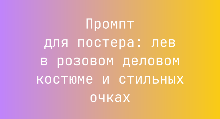 Промпт для постера: лев в розовом деловом костюме и стильных очках