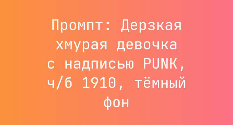 Промпт: Дерзкая хмурая девочка с надписью PUNK, ч/б 1910, темный фон