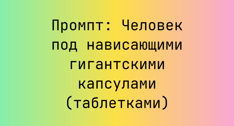 Промпт: Человек под нависающими гигантскими капсулами (таблетками)