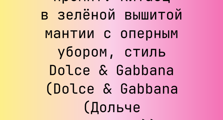 Промпт: Китаец в зеленой вышитой мантии с оперным убором, стиль Dolce & Gabbana (Dolce & Gabbana (Дольче и Габбана))