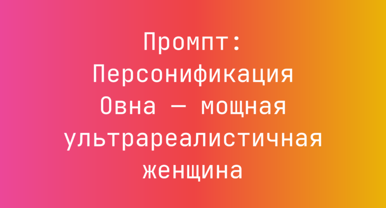 Промпт: Персонификация Овна — мощная ультрареалистичная женщина