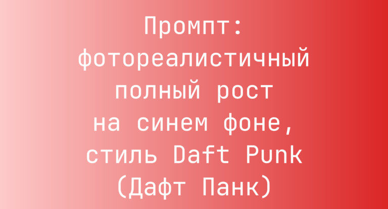 Промпт: фотореалистичный полный рост на синем фоне, стиль Daft Punk (Дафт Панк)