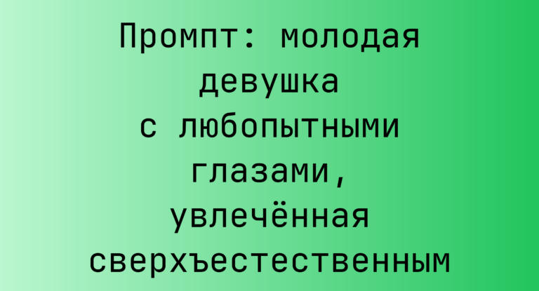 Промпт: молодая девушка с любопытными глазами, увлеченная сверхъестественным