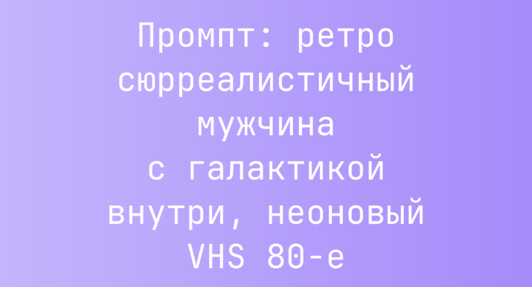 Промпт: ретро сюрреалистичный мужчина с галактикой внутри, неоновый VHS 80-е