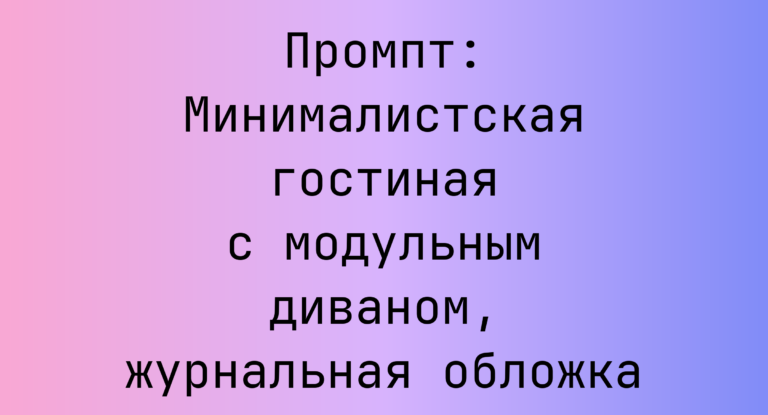 Промпт: Минималистская гостиная с модульным диваном, журнальная обложка