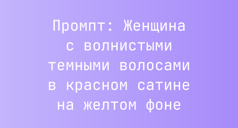 Промпт: Женщина с волнистыми темными волосами в красном сатине на желтом фоне