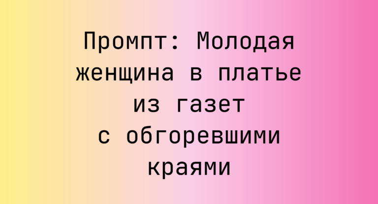 Промпт: Молодая женщина в платье из газет с обгоревшими краями