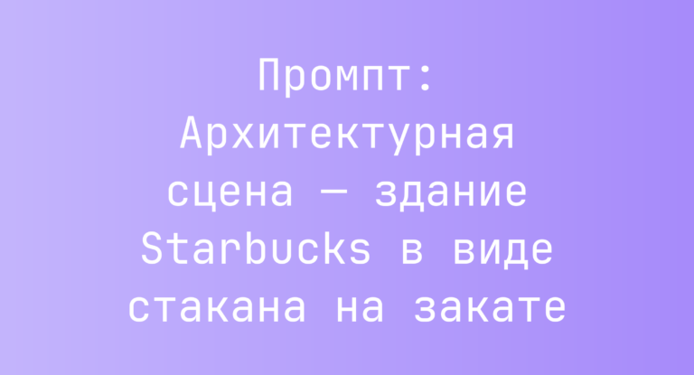 Промпт: Архитектурная сцена — здание Starbucks в виде стакана на закате