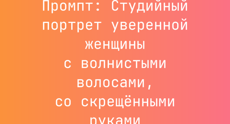 Промпт: Студийный портрет уверенной женщины с волнистыми волосами, со скрещенными руками