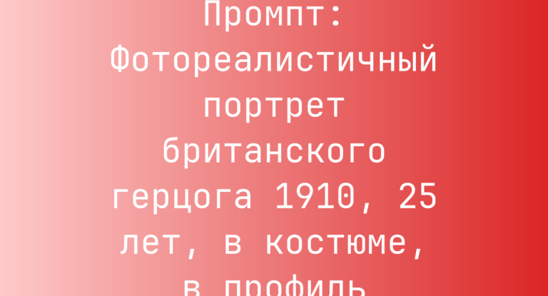 Промпт: Фотореалистичный портрет британского герцога 1910, 25 лет, в костюме, в профиль