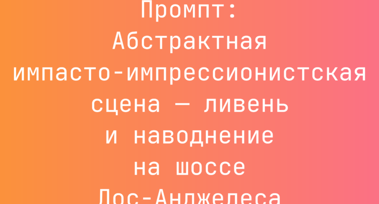 Промпт: Абстрактная импасто-импрессионистская сцена — ливень и наводнение на шоссе Лос-Анджелеса