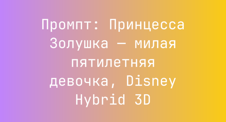 Промпт: Принцесса Золушка — милая пятилетняя девочка, Disney Hybrid 3D
