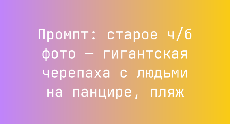 Промпт: старое ч/б фото — гигантская черепаха с людьми на панцире, пляж
