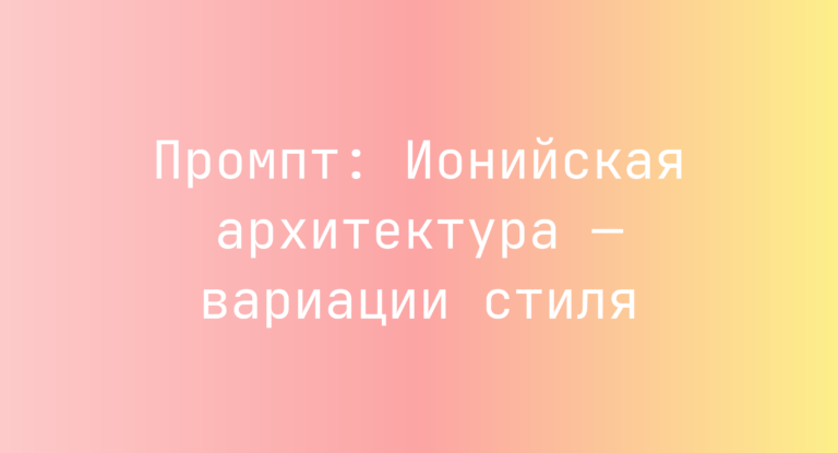 Промпт: Ионийская архитектура — вариации стиля
