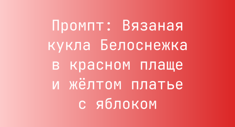 Промпт: Вязаная кукла Белоснежка в красном плаще и желтом платье с яблоком