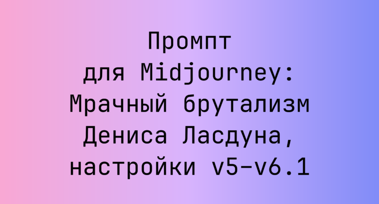 Промпт для Midjourney: Мрачный брутализм Дениса Ласдуна, настройки v5–v6.1